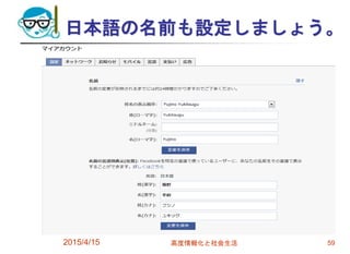 日本語の名前も設定しましょう。
2015/4/15 高度情報化と社会生活 59
 