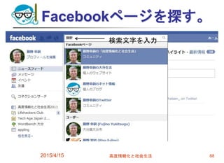Facebookページを探す。
2015/4/15 高度情報化と社会生活 88
検索文字を入力
 