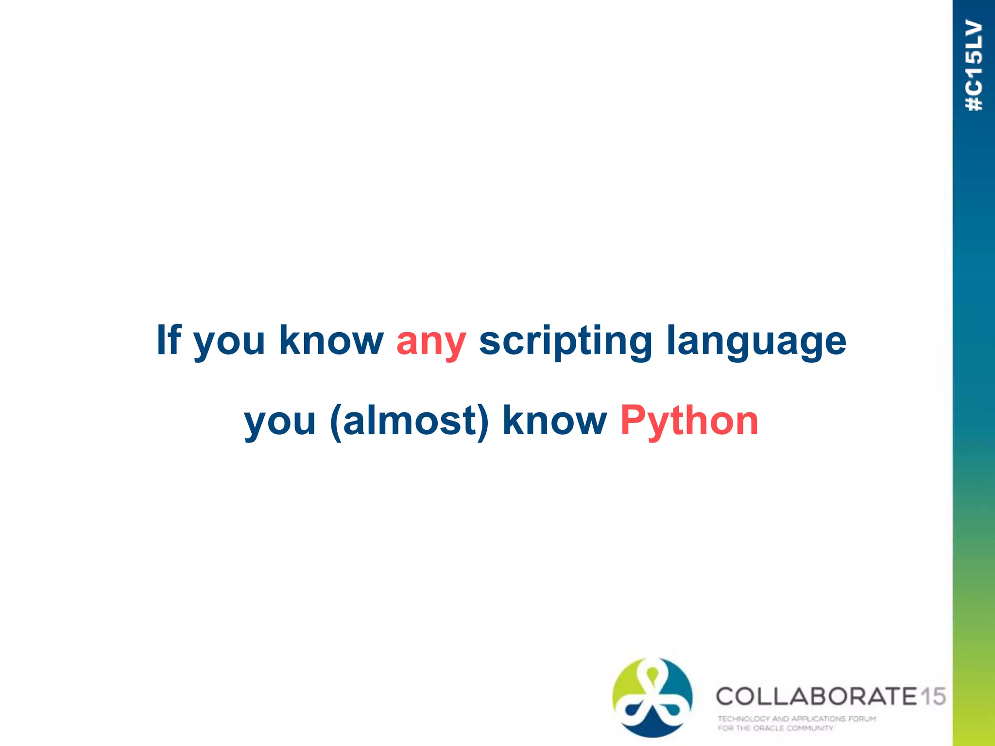 If you know any scripting language
you (almost) know Python
 