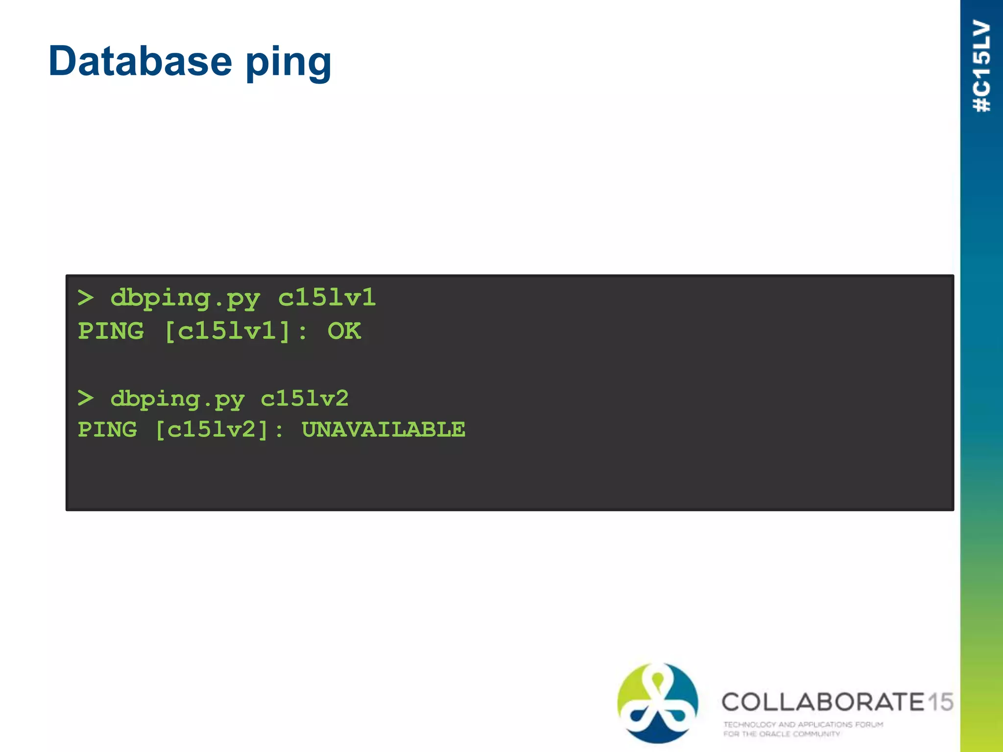 Database ping
> dbping.py c15lv1
PING [c15lv1]: OK
> dbping.py c15lv2
PING [c15lv2]: UNAVAILABLE
 