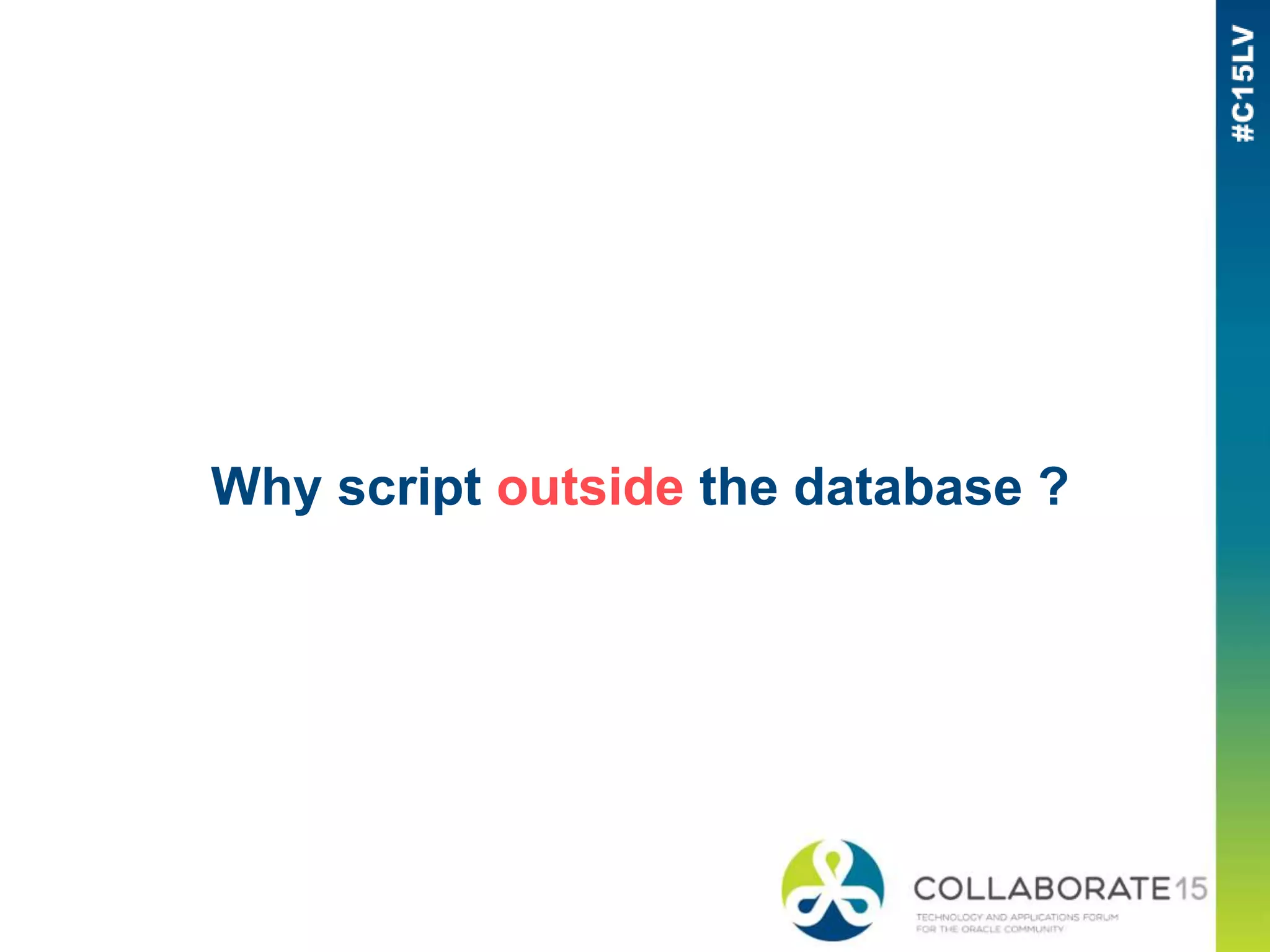 Why script outside the database ?
 