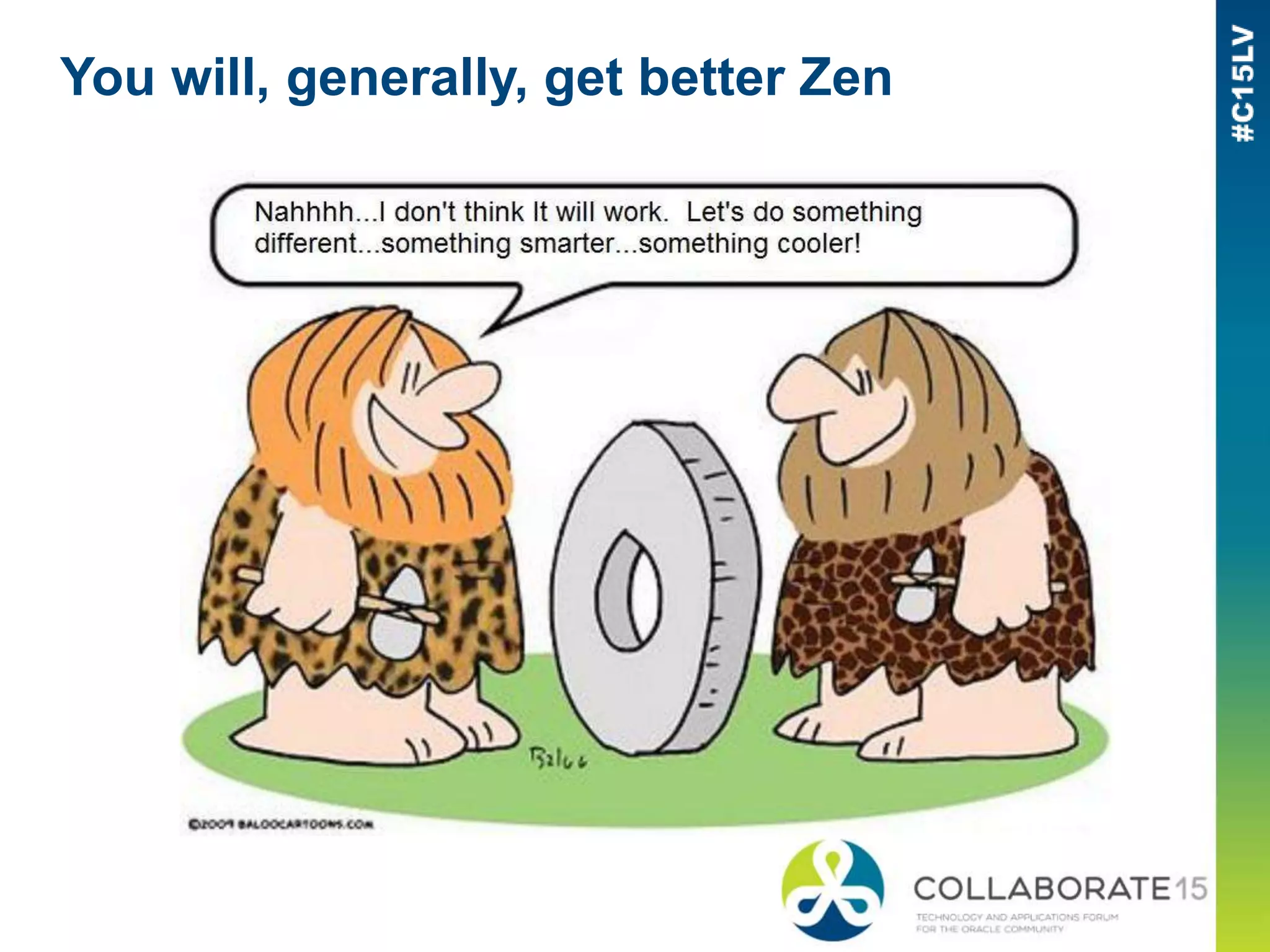 You will, generally, get better Zen
 