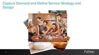 Capture Demand and Define Service Strategy and
Design
17
 