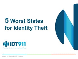 © IDT911, LLC. All Rights Reserved — Confidential 0
5 Worst States
for Identity Theft
 