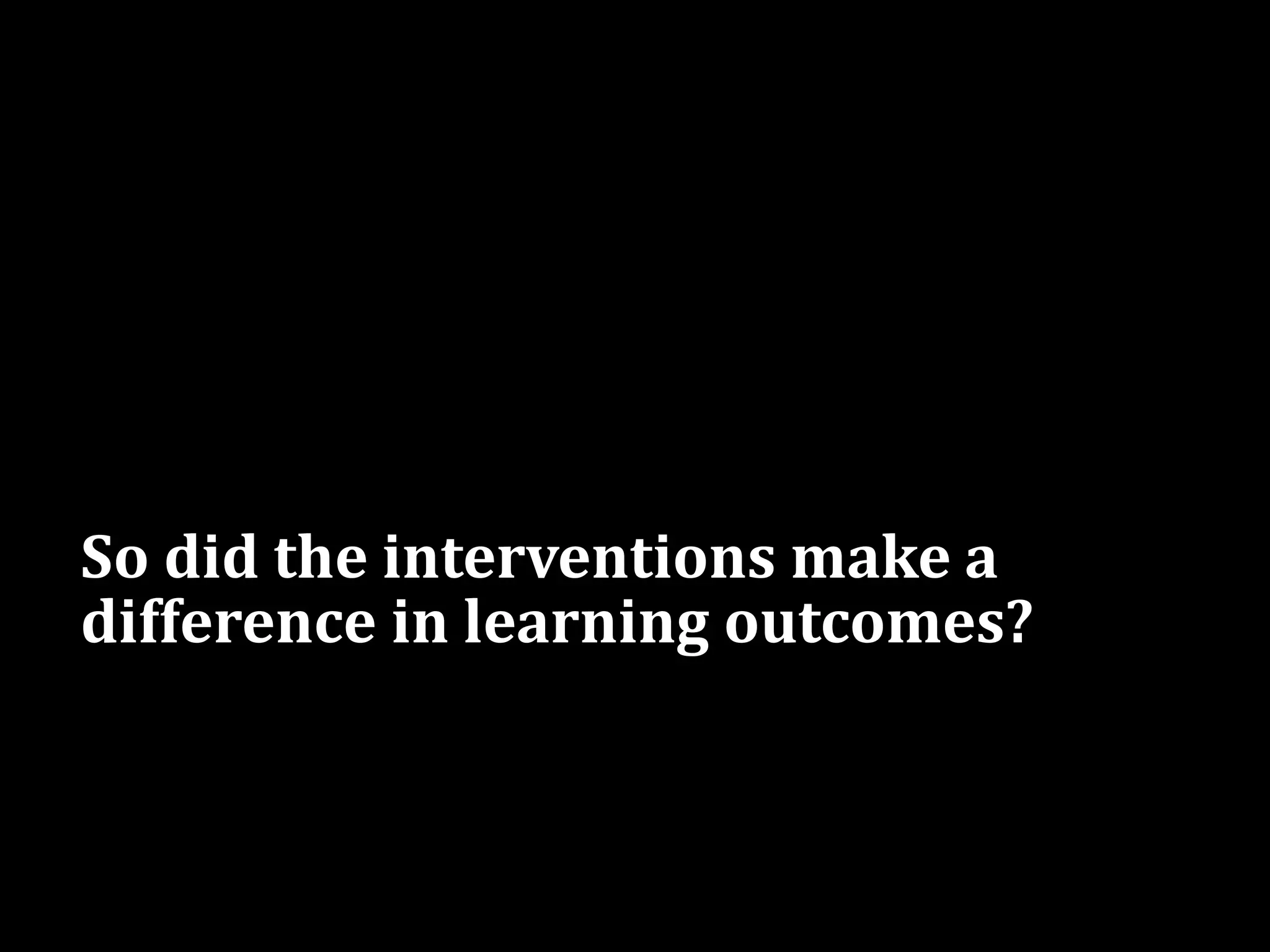 So did the interventions make a
difference in learning outcomes?
 