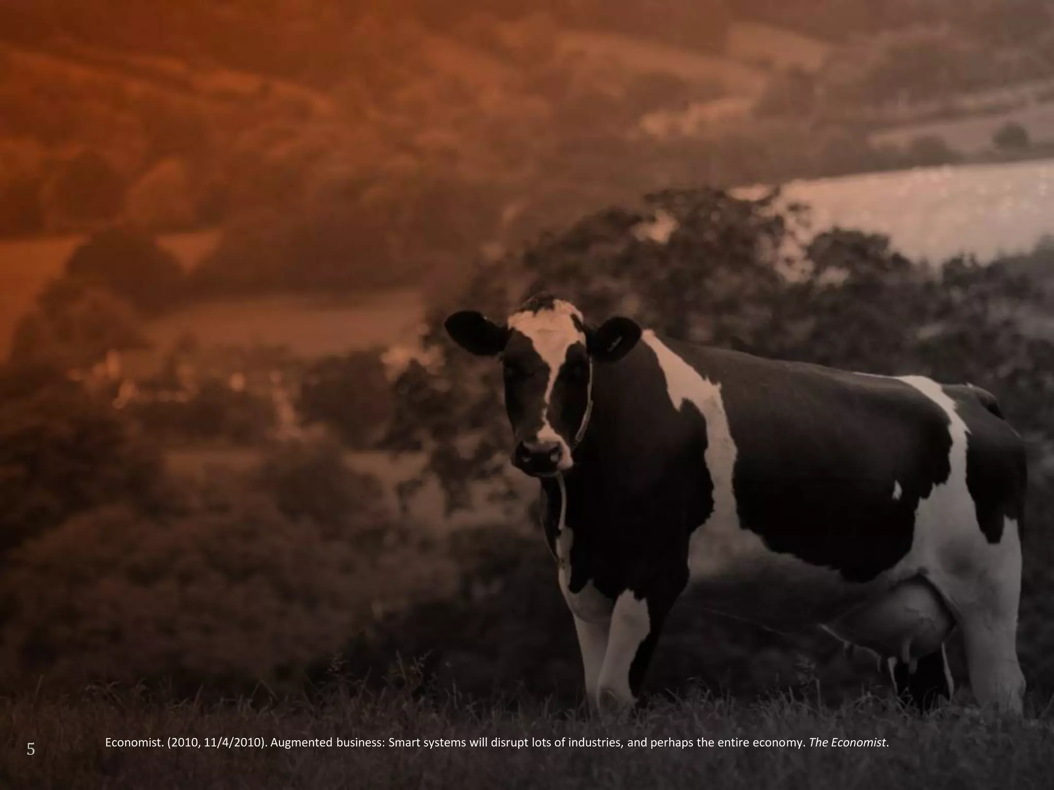 Economist. (2010, 11/4/2010). Augmented business: Smart systems will disrupt lots of industries, and perhaps the entire economy. The Economist.
5
 