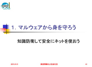 １．マルウェアから身を守ろう
知識防衛して安全にネットを使おう
2015/6/3 高度情報化と社会生活 41
 
