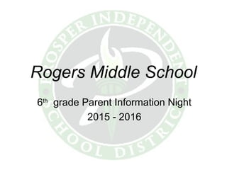 Rogers Middle School
6th
grade Parent Information Night
2015 - 2016
 