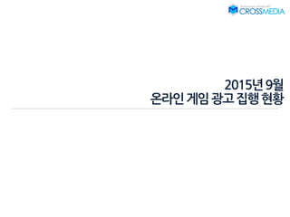 2015년9월
온라인게임광고집행현황
 