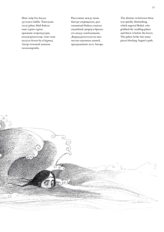 53
Инаг хоёр бэе бэедээ
дүтэлжэл байба. Тиихэдэнь
галзуурһан Абай Байгал
хаан хурим түрын
ордониие хоорондуурнь
шэдэжэрхихэлээр, томо томо
шулуун болон бута һүрөөд,
Ангар гоохоной замыень
халхалжархиба.
Расстояние между ними
быстро сокращалось, раз-
гневанный Байкал схватил
свадебный дворец и бросил
его между влюбленными.
Дворец разлетелся на мно-
жество огромных камней,
преградивших путь Ангаре.
The distance in between them
was quickly diminishing,
which angered Baikal, who
grabbed the wedding palace
and threw it before the lovers.
The palace broke into many
pieces blocking Angara’s path.
 