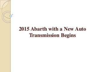 2015 Abarth with a New Auto 
Transmission Begins 
 