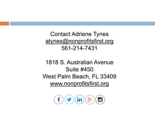 For more information
Contact Adriene Tynes
atynes@nonprofitsfirst.org
561-214-7431
1818 S. Australian Avenue
Suite #450
West Palm Beach, FL 33409
www.nonprofitsfirst.org
 