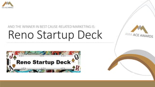 AND THE WINNER IN BEST CAUSE-RELATED MARKETING IS:
Reno Startup Deck
 