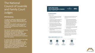 The National
Council of Juvenile
and Family Court
Judges
KPS3 Marketing
• To garner national, regional and local
coverage with media relations efforts.
• Increase awareness of the NCJFCJ and
their work.
• Position the NCJFCJ staff and judicial
members as experts in their fields of
family violence, domestic relations and
juvenile law.
The NCJFCJ faced a challenge in achieving
their goals, with limited marketing
resources and only one full-time
marketing specialist on staff. With little
foundation, they needed to build the
necessary tools and processes to position
them for success.
In a short time, the organization was able
to disseminate easy-to-digest
backgrounders and talking points, and
create a segmented spokesperson list. A
process was implemented on handling
media inquiries. Media training was
developed for select staff members and
judges from across the U.S.
 