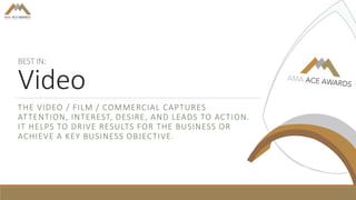 BEST IN:
Video
THE VIDEO / FILM / COMMERCIAL CAPTURES
ATTENTION, INTEREST, DESIRE, AND LEADS TO ACTION.
IT HELPS TO DRIVE RESULTS FOR THE BUSINESS OR
ACHIEVE A KEY BUSINESS OBJECTIVE.
 