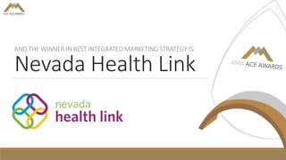 AND THE WINNER IN BEST INTEGRATED MARKETING STRATEGY IS:
Nevada Health Link
 