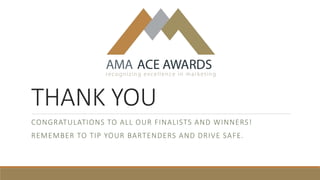 THANK YOU
CONGRATULATIONS TO ALL OUR FINALISTS AND WINNERS!
REMEMBER TO TIP YOUR BARTENDERS AND DRIVE SAFE.
 