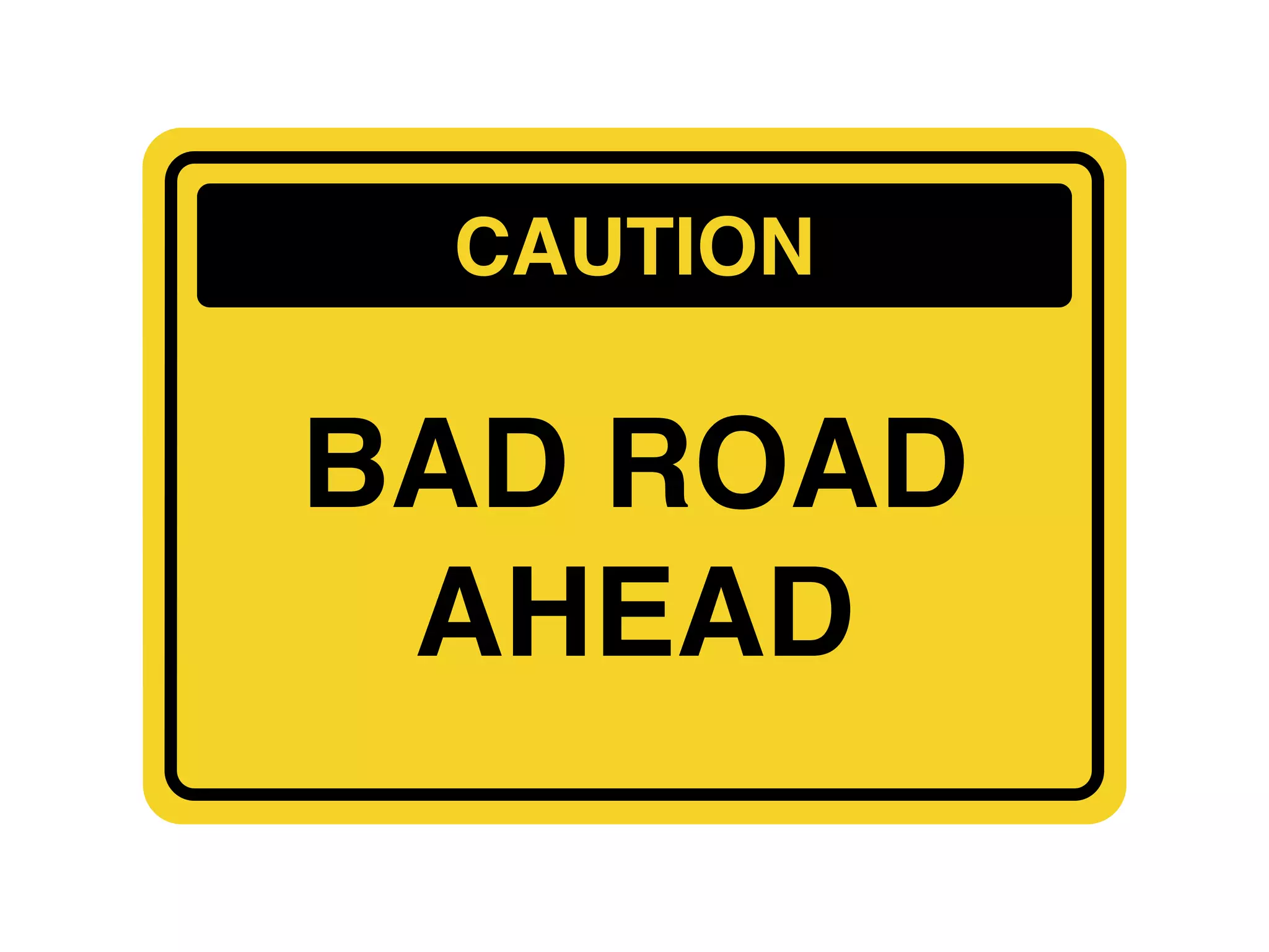 CAUTION
BAD ROAD
AHEAD
 
