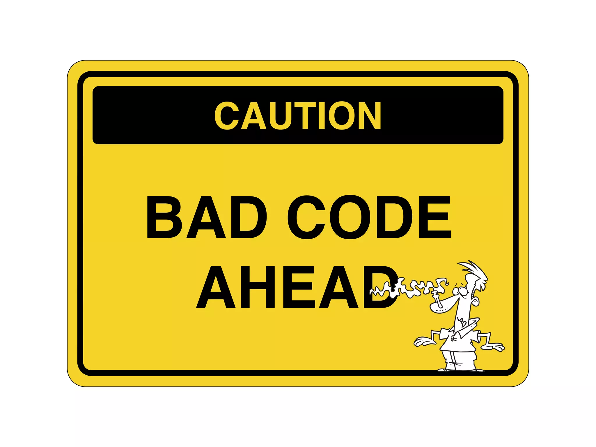 CAUTION
BAD CODE
AHEAD
 