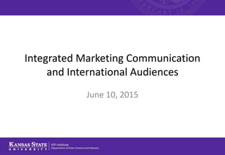 Integrated Marketing Communication
and International Audiences
June 10, 2015
 