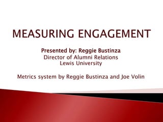 Presented by: Reggie Bustinza
Director of Alumni Relations
Lewis University
Metrics system by Reggie Bustinza and Joe Volin
 