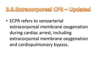 • ECPR refers to venoarterial
extracorporeal membrane oxygenation
during cardiac arrest, including
extracorporeal membrane oxygenation
and cardiopulmonary bypass.
 
