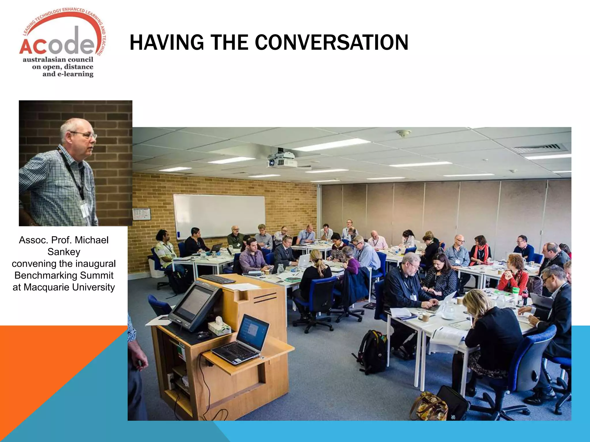 HAVING THE CONVERSATION
Assoc. Prof. Michael
Sankey
convening the inaugural
Benchmarking Summit
at Macquarie University
 