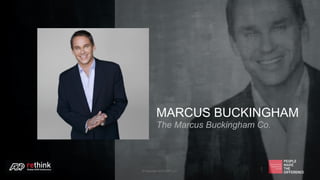 MARCUS BUCKINGHAM
The Marcus Buckingham Co.
1© Copyright 2015 ADP, LLC.
 