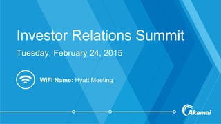 Investor Relations Summit
Tuesday, February 24, 2015
WiFi Name: Hyatt Meeting
 