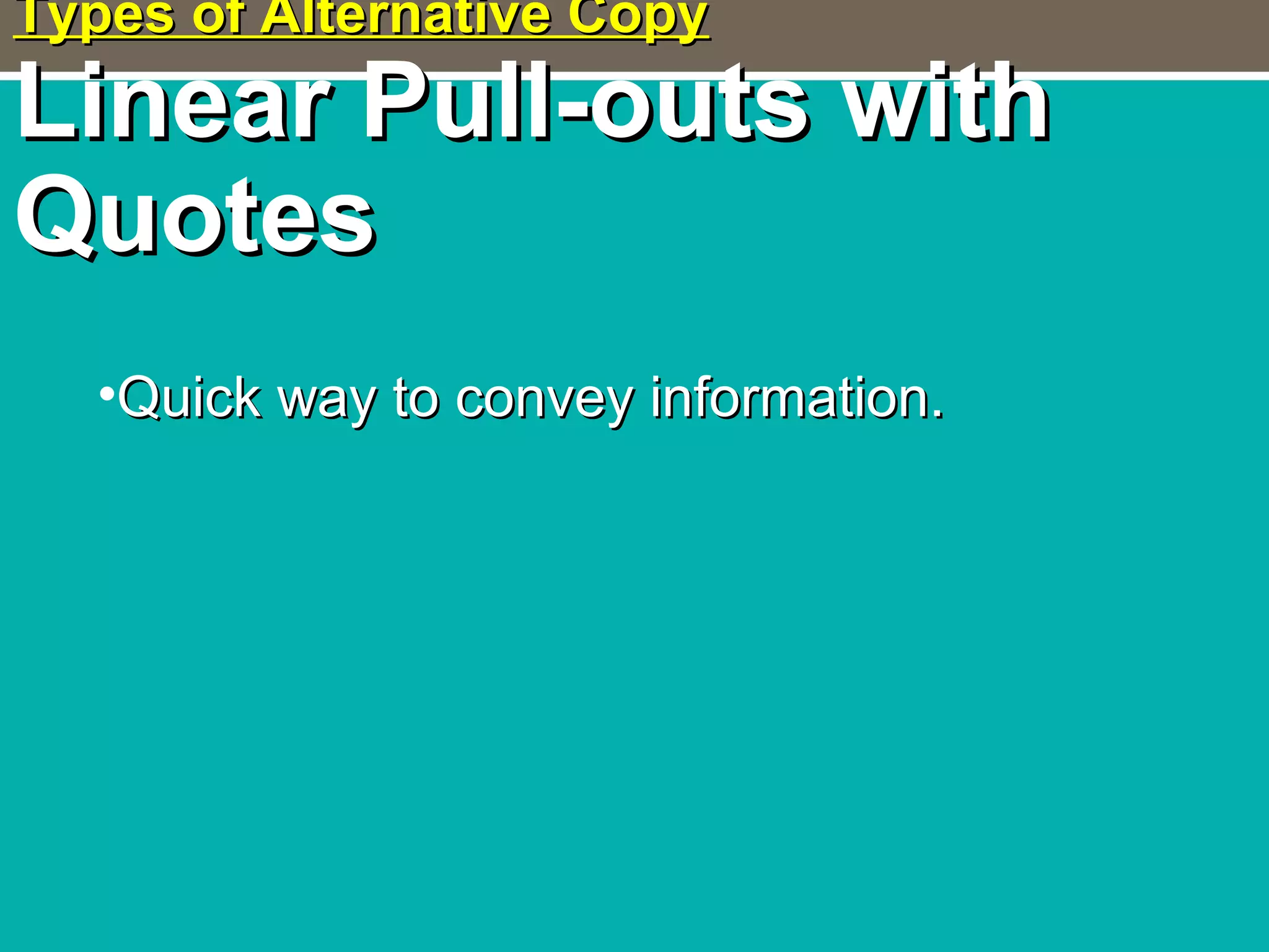 Types of Alternative CopyTypes of Alternative Copy
Linear Pull-outs withLinear Pull-outs with
QuotesQuotes
•Quick way to convey information.Quick way to convey information.
 