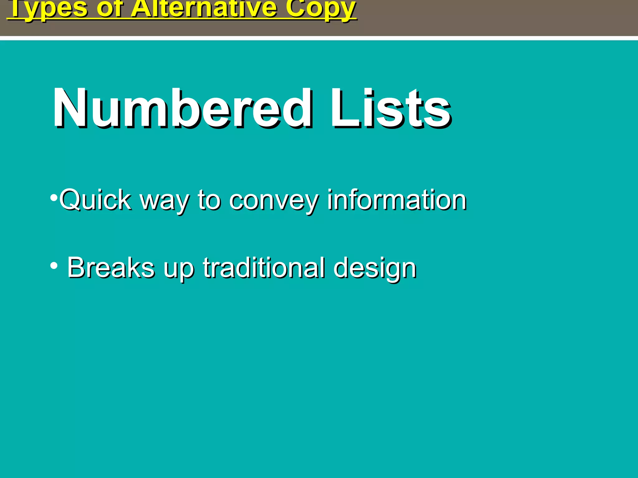 Types of Alternative CopyTypes of Alternative Copy
Numbered ListsNumbered Lists
•Quick way to convey informationQuick way to convey information
• Breaks up traditional designBreaks up traditional design
 