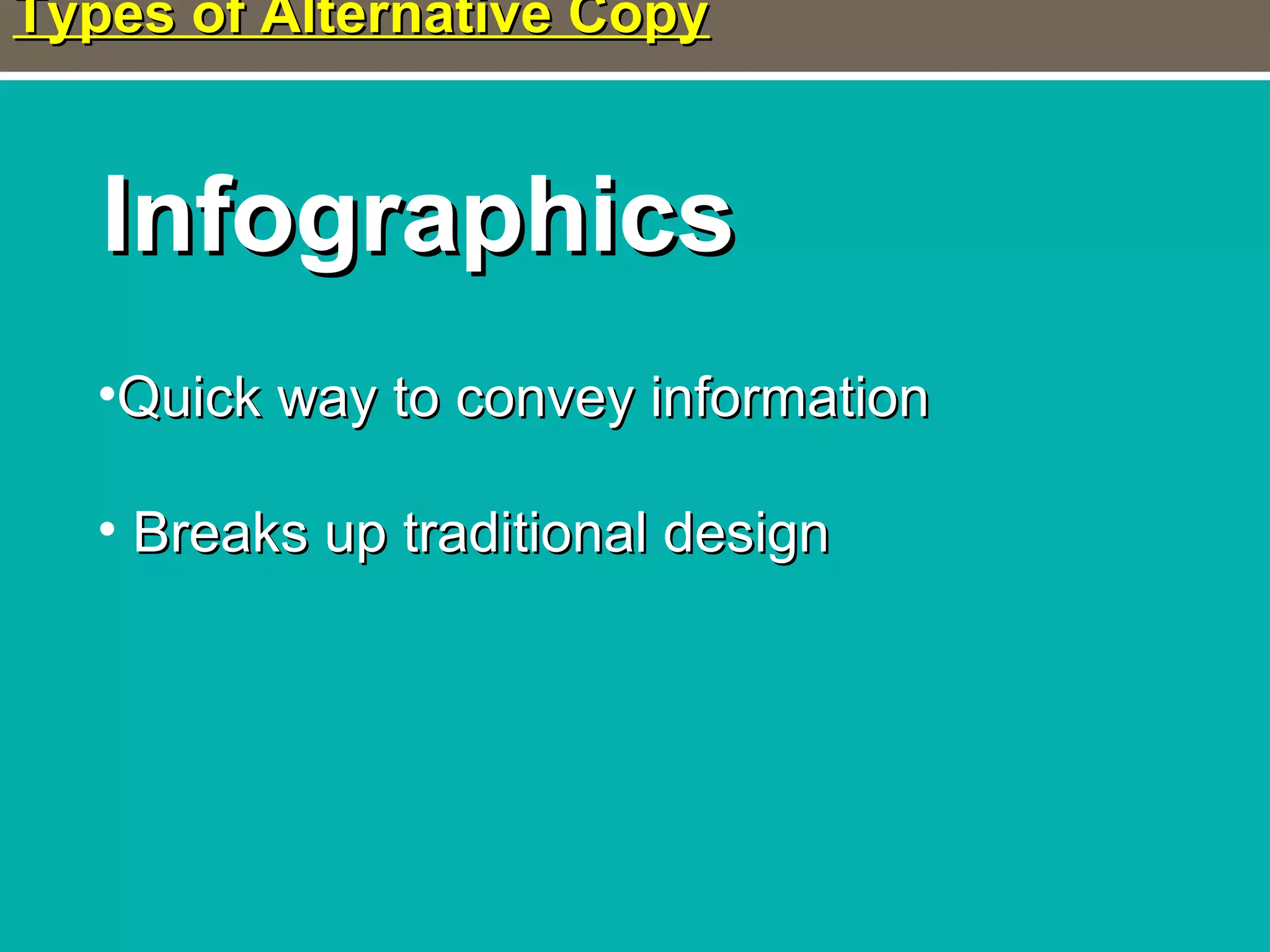 Types of Alternative CopyTypes of Alternative Copy
InfographicsInfographics
•Quick way to convey informationQuick way to convey information
• Breaks up traditional designBreaks up traditional design
 