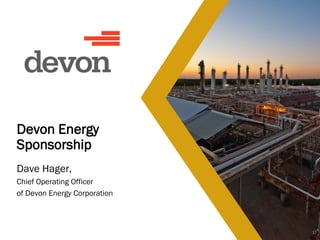 Devon Energy
Sponsorship
Dave Hager,
Chief Operating Officer
of Devon Energy Corporation
17
 