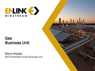 Gas
Business Unit
Steve Hoppe,
EVP & President of Gas Business Unit
35
 