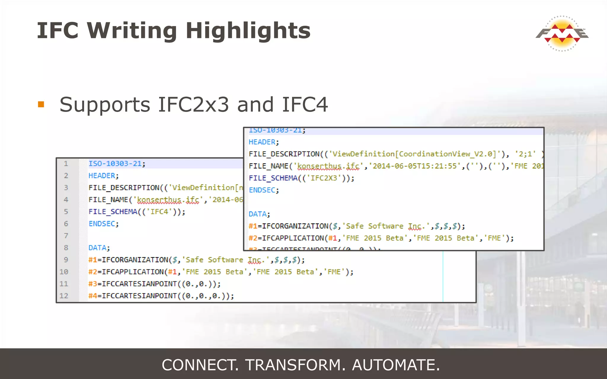 IFC Writing Highlights
 Supports IFC2x3 and IFC4
CONNECT. TRANSFORM. AUTOMATE.
 