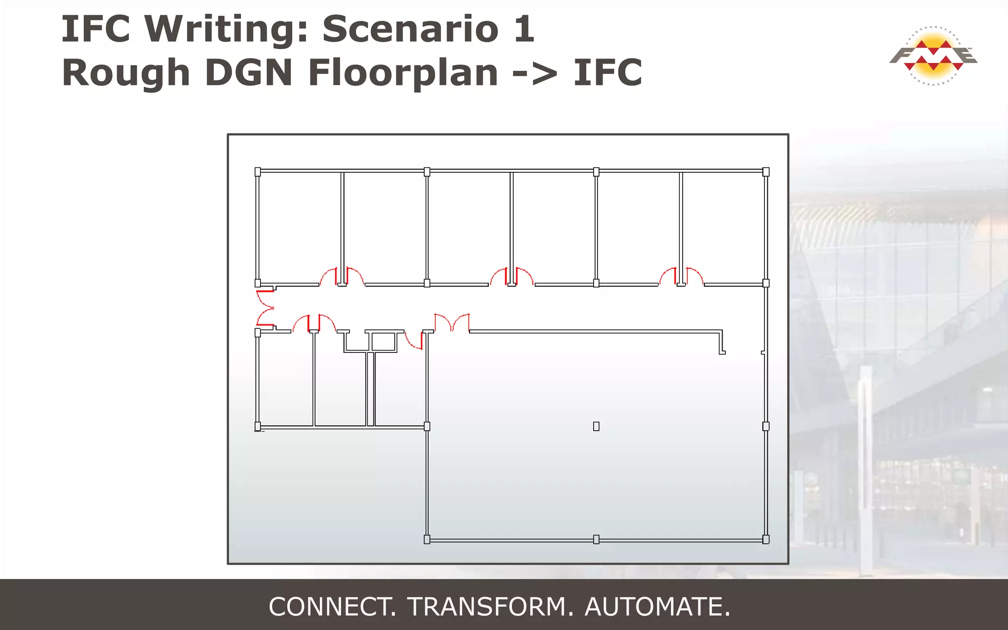 IFC Writing: Scenario 1
Rough DGN Floorplan -> IFC
CONNECT. TRANSFORM. AUTOMATE.
 