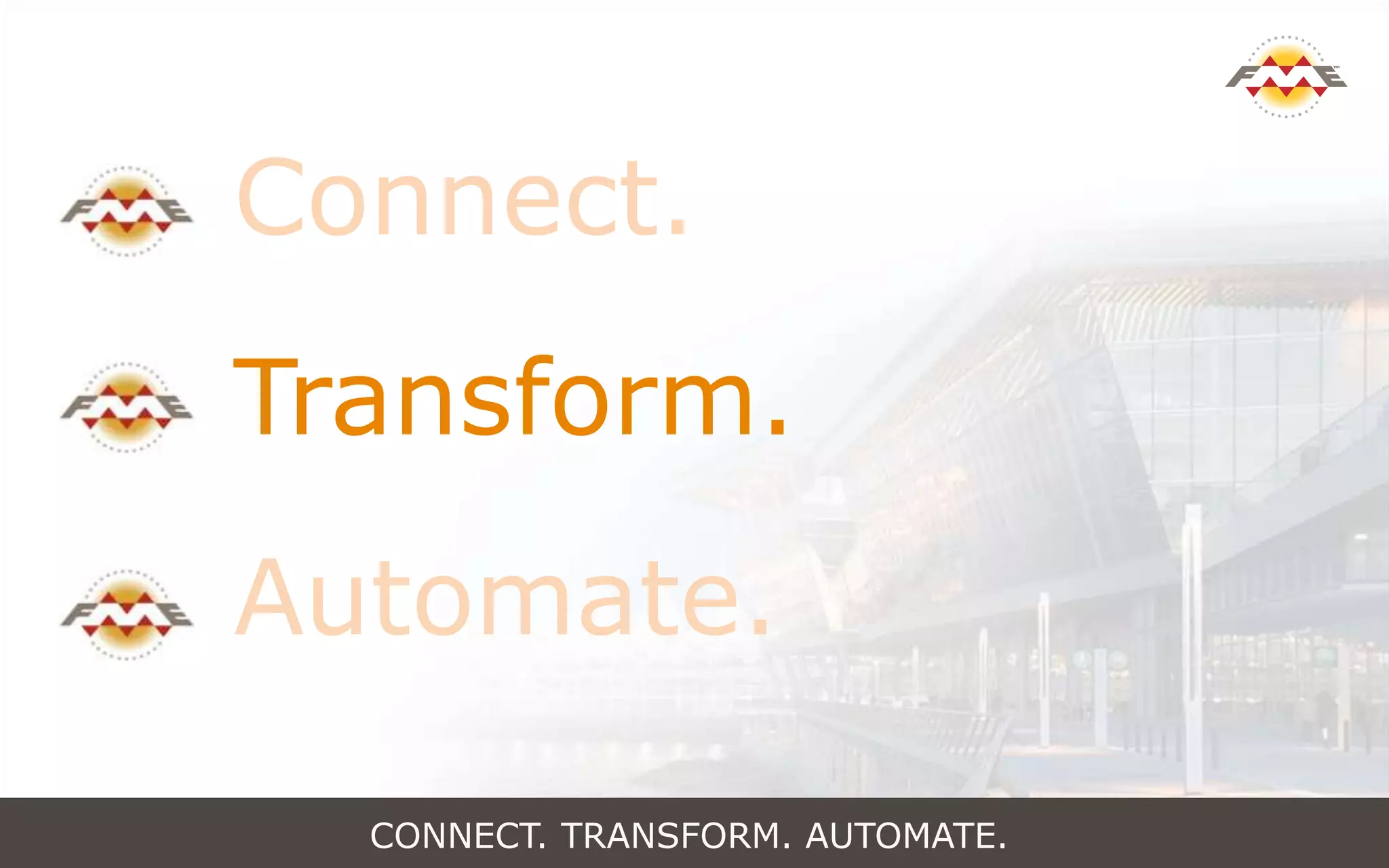 CONNECT. TRANSFORM. AUTOMATE.
Connect.
Transform.
Automate.
 