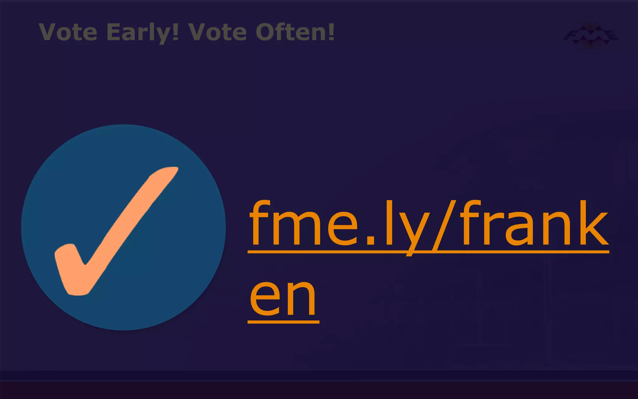 Vote Early! Vote Often!
fme.ly/frank
en
 
