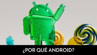 ¿POR QUÉ ANDROID?
 