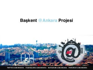 TWITTER.COM/ANKARA FOURSQUARE.COM/ANKARA INSTAGRAM.COM/ANKARA PINTEREST.COM/ANKARA
Başkent @Ankara Projesi
 