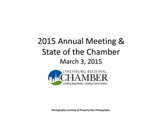 2015 Annual Meeting &
State of the Chamber
March 3, 2015
Photography courtesy of Property One Photography
 