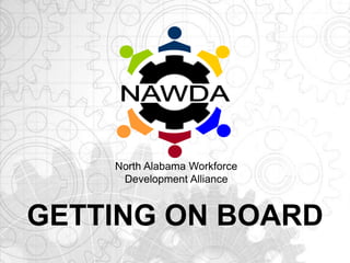 GETTING ON BOARD
North Alabama Workforce
Development Alliance
 