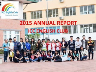 2015 ANNUAL REPORT
ICC ENGLISH CLUB
1
 