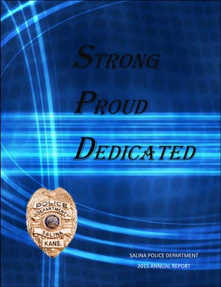 SSSTRONGTRONGTRONG
PPPROUDROUDROUD
DDDEDICATEDEDICATEDEDICATED
SALINA POLICE DEPARTMENT
2015 ANNUAL REPORT
 