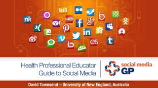 Health Professional Educator
Guide to Social Media
David Townsend – University of New England, Australia
 