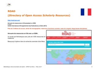 6
ROAD
(Directory of Open Access Scholarly Resources)
http://road.issn.org/
Annuaire de ressources en OA possédant un ISSN...