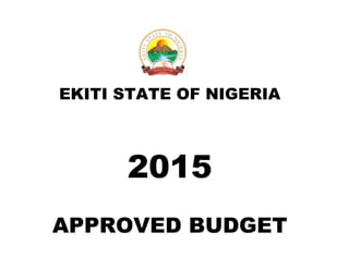 APPROVED BUDGET
2015
EKITI STATE OF NIGERIA
 