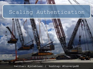 Scaling Authentication
twitter: @jcleblanc | hashtag: #ConvergeSE
 