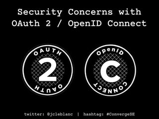 twitter: @jcleblanc | hashtag: #ConvergeSE
Security Concerns with
OAuth 2 / OpenID Connect
 