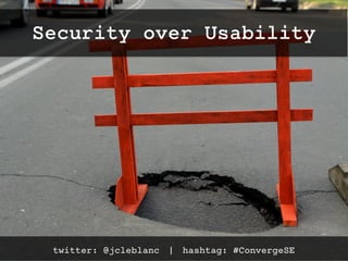 twitter: @jcleblanc | hashtag: #ConvergeSE
Security over Usability
 